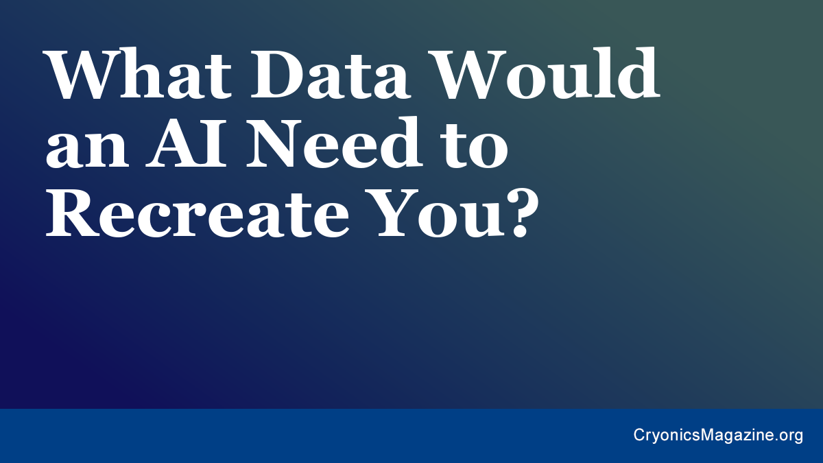 What Data Would an AI Need to Recreate You?