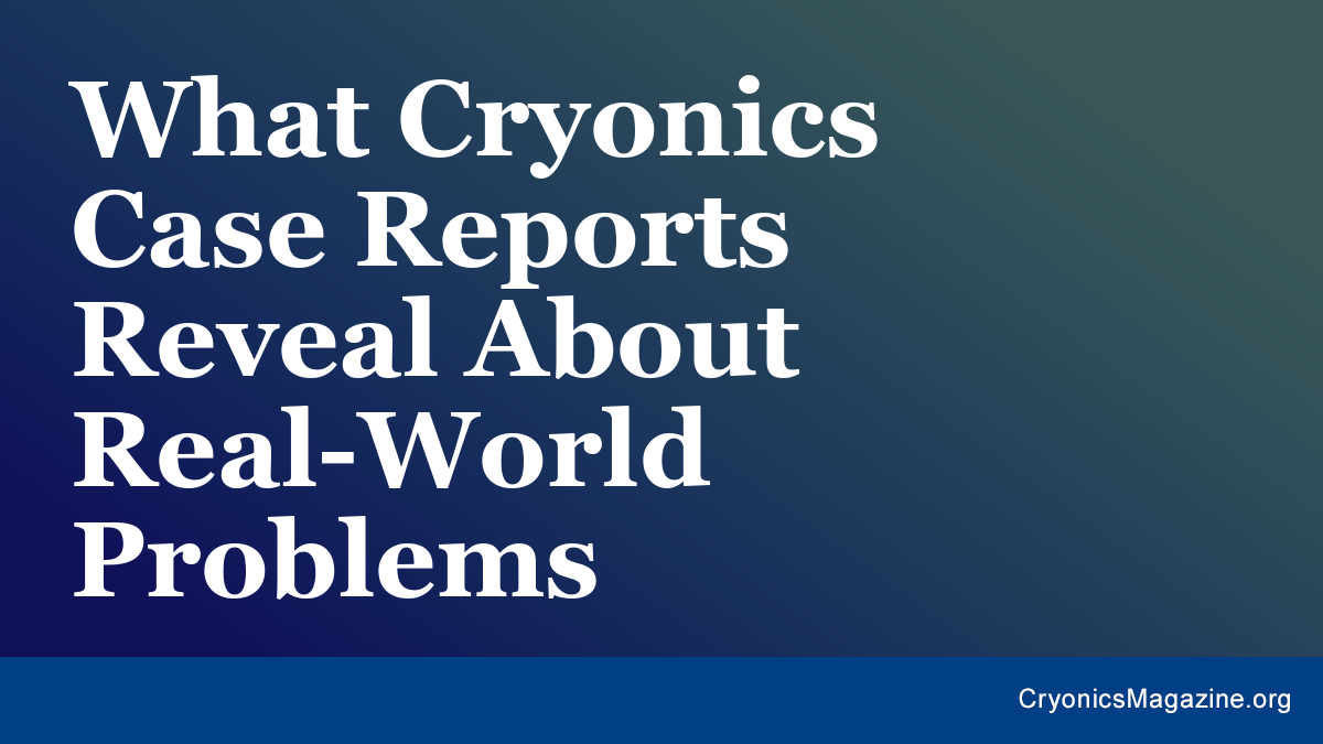 What Cryonics Case Reports Reveal About Real-World Problems