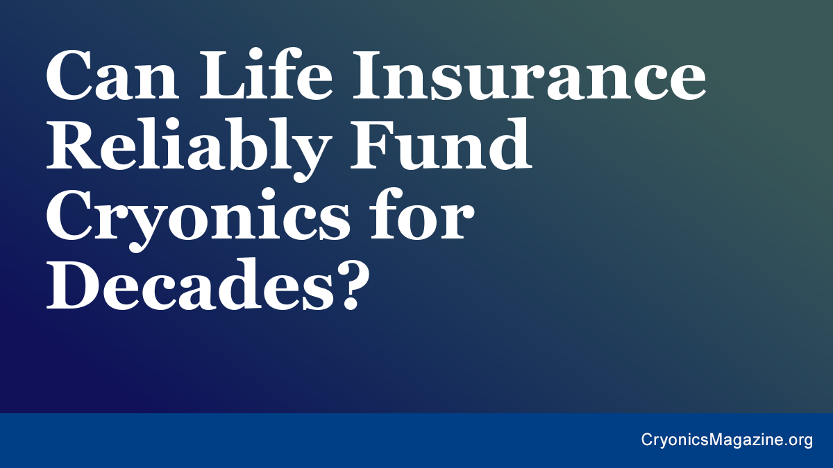 Can Life Insurance Reliably Fund Cryonics for Decades?