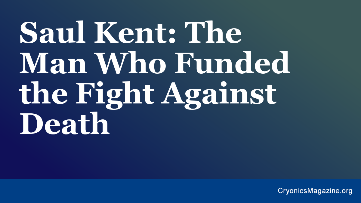Saul Kent: The Man Who Funded the Fight Against Death