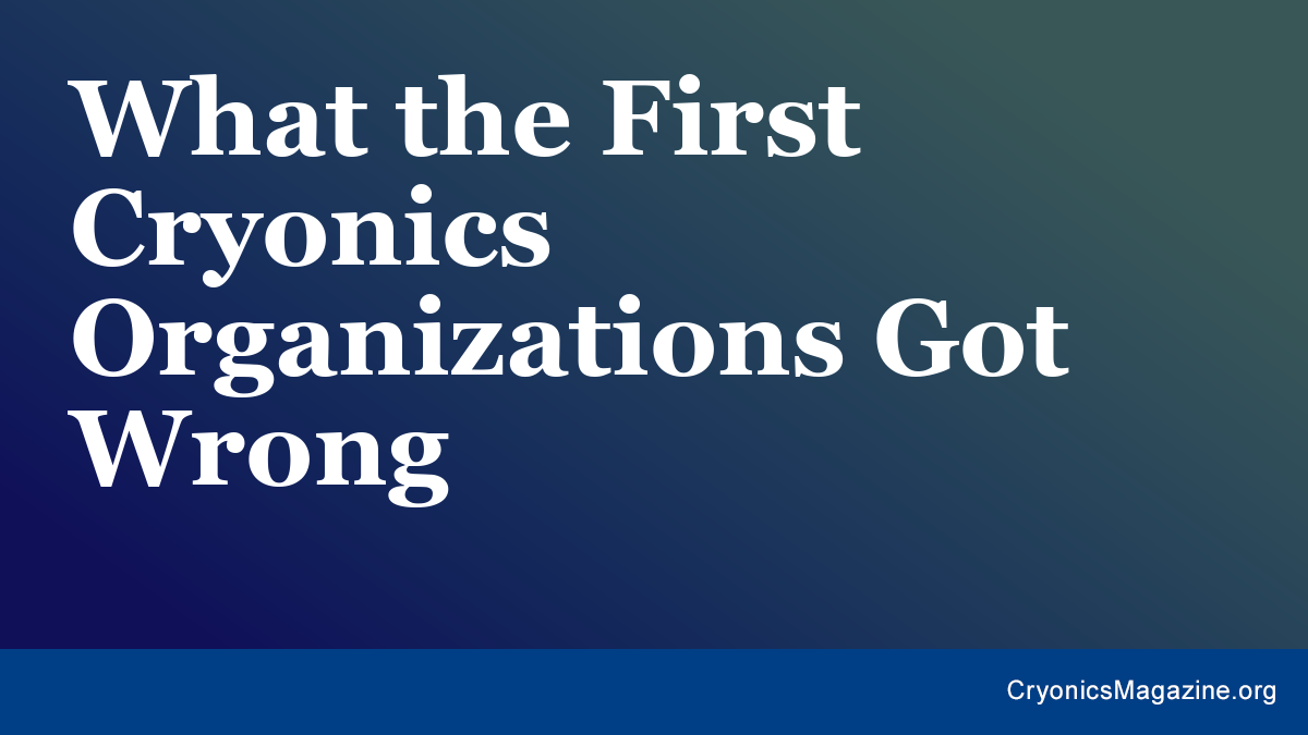 What the First Cryonics Organizations Got Wrong