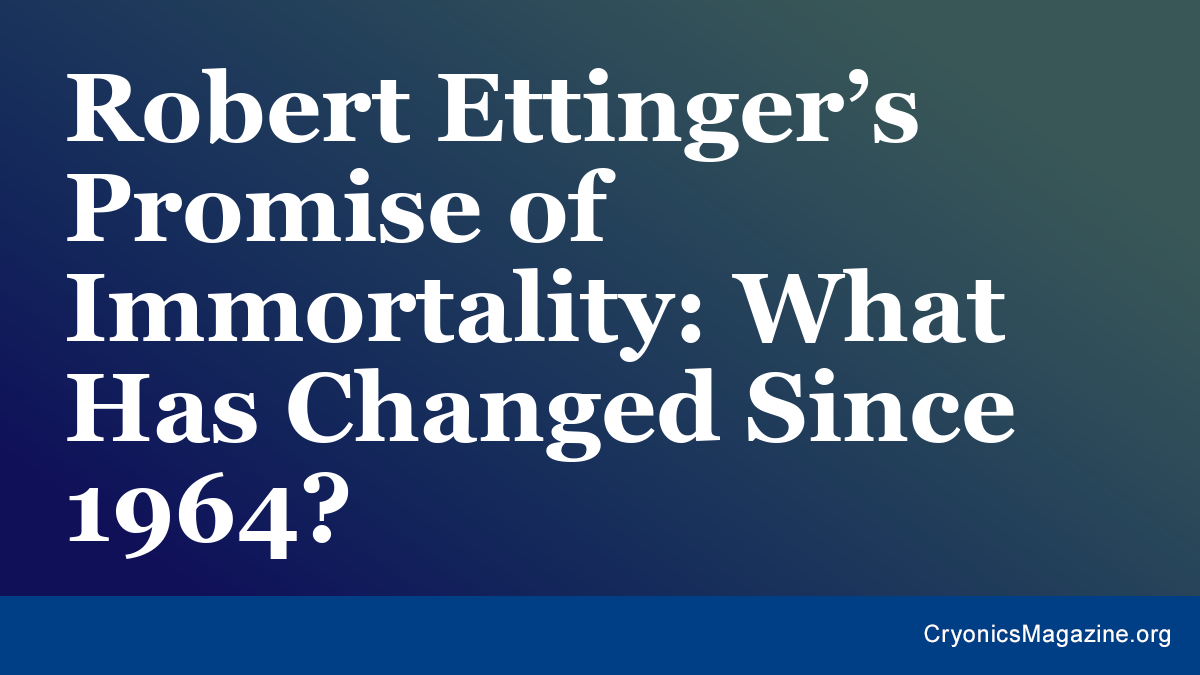 Robert Ettinger’s Promise of Immortality: What Has Changed Since 1964?