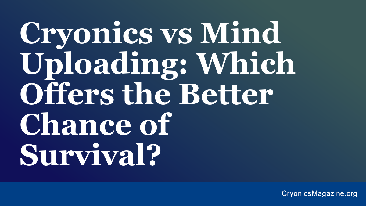 Cryonics vs Mind Uploading: Which Offers the Better Chance of Survival?