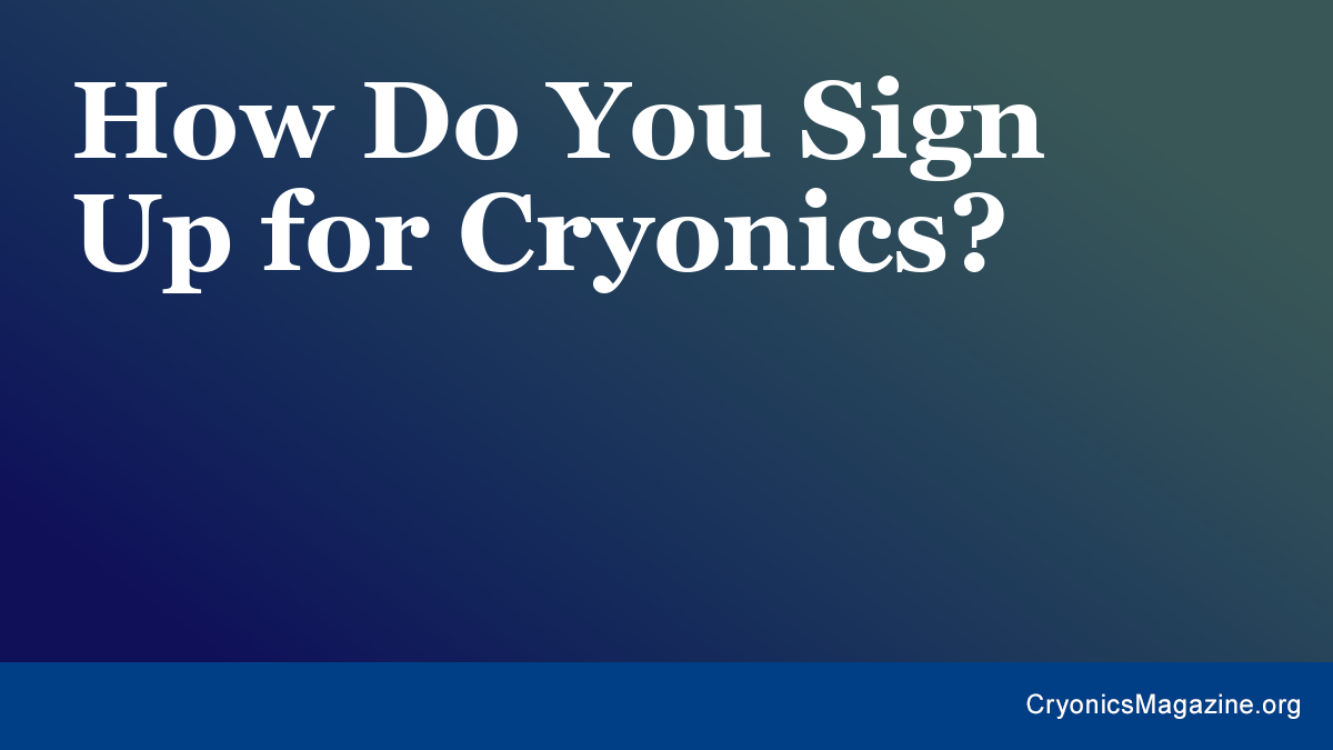 How Do You Sign Up for Cryonics?