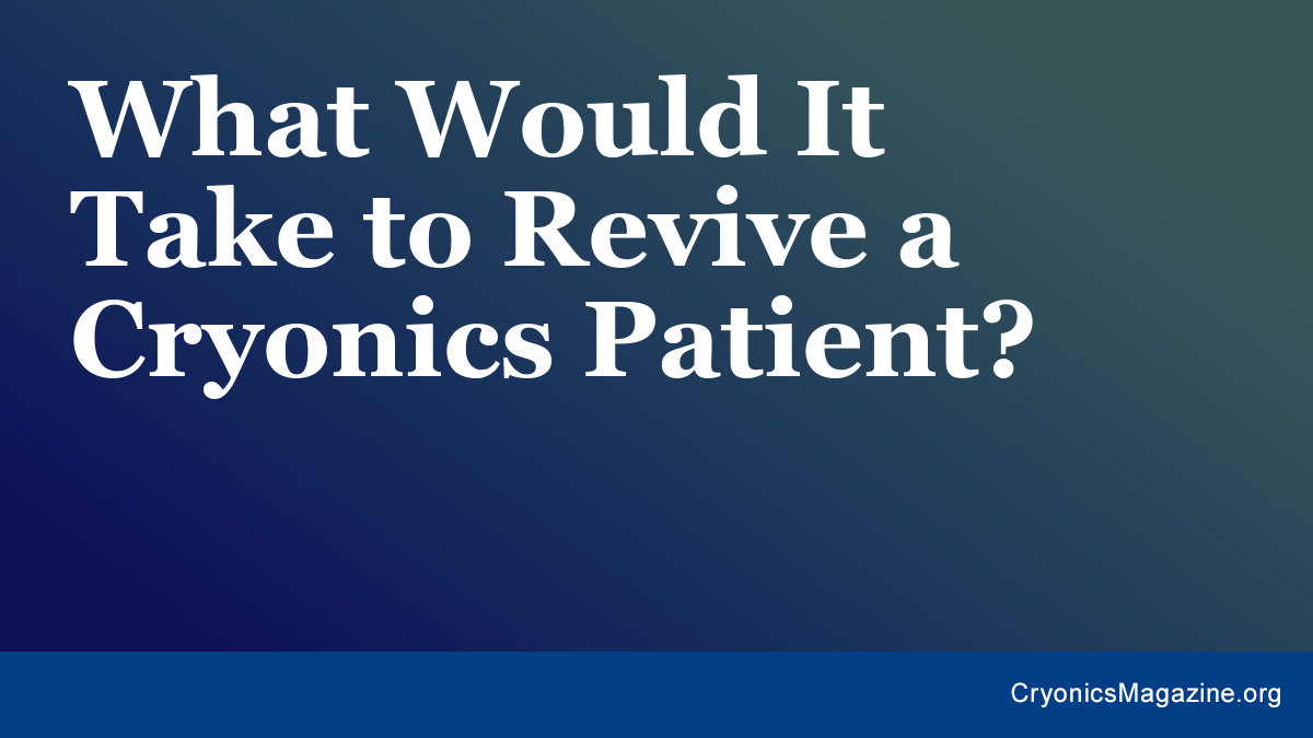 What Would It Take to Revive a Cryonics Patient?